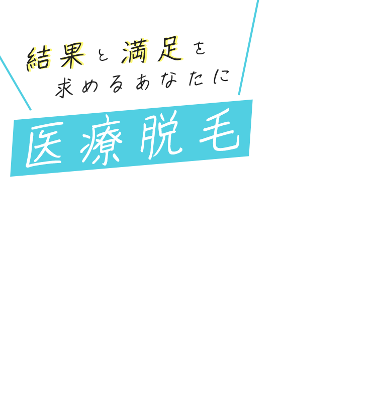 結果と満足を求めるあなたに医療脱毛