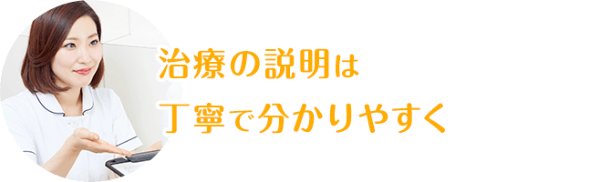 治療の説明は丁寧で分かりやすく