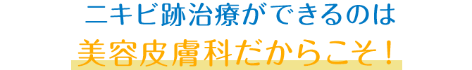 ニキビ跡治療ができるのは美容皮膚科だからこそ！