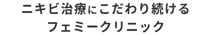 ニキビ治療にこだわり続けるフェミークリニック